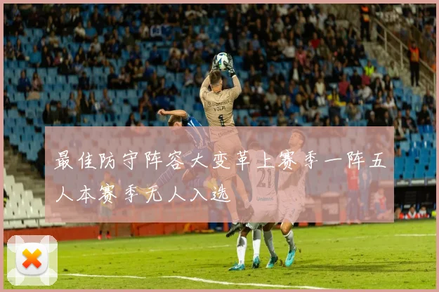 最佳防守阵容大变革上赛季一阵五人本赛季无人入选