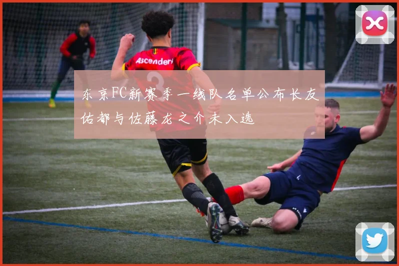 东京FC新赛季一线队名单公布长友佑都与佐藤龙之介未入选